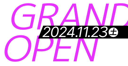 2024.11.23土 GRAND OPEN