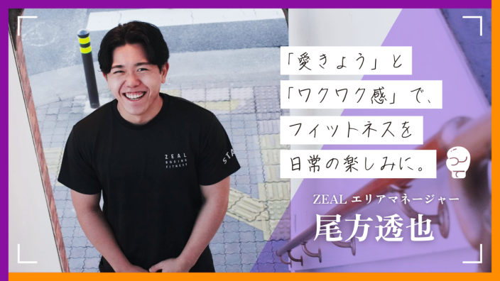 「愛嬌」と「ワクワク感」で、フィットネスを日常の楽しみに。〜ZEAL 尾方透也さん〜