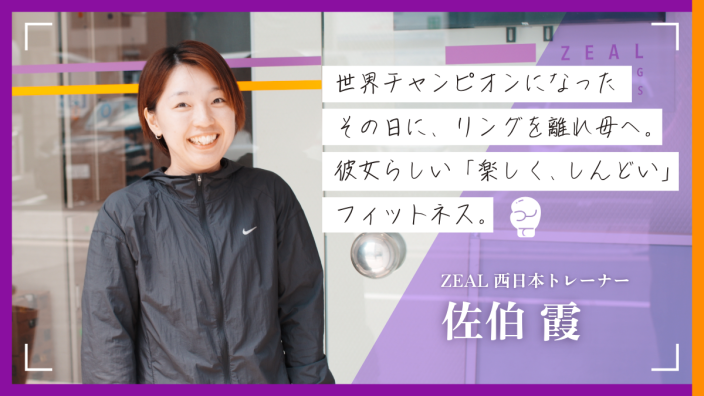 世界チャンピオンになった日に、リングを離れ母へ。 彼女らしい「楽しく、しんどい」フィットネス。〜ZEAL 佐伯霞さん〜
